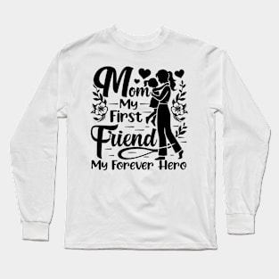 Mom, My First Friend, My Forever Hero,  Mother's Day Long Sleeve T-Shirt